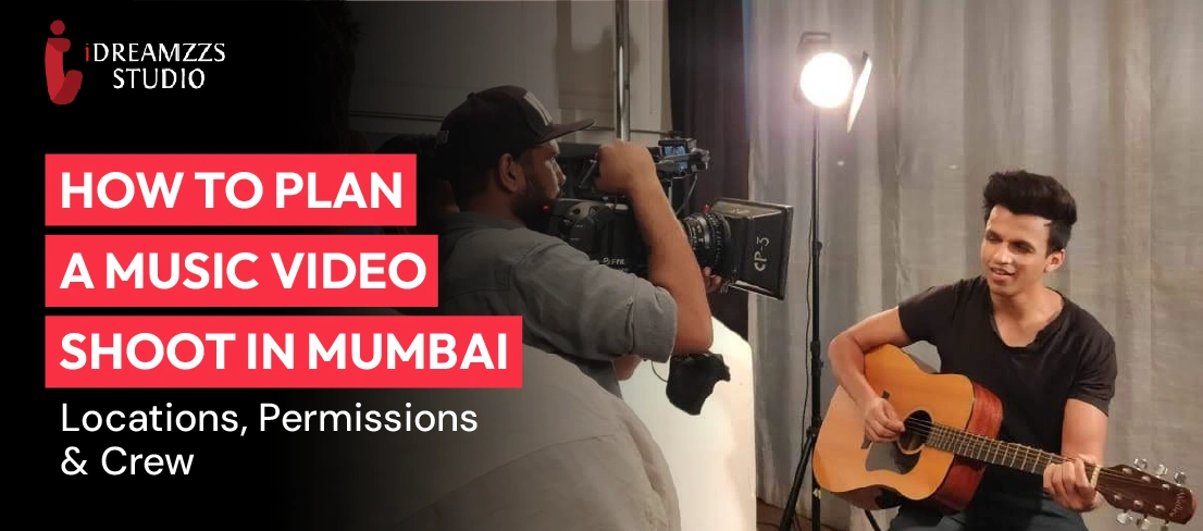 How To Plan A Music Video Shoot In Mumbai Locations, Permissions & Crew